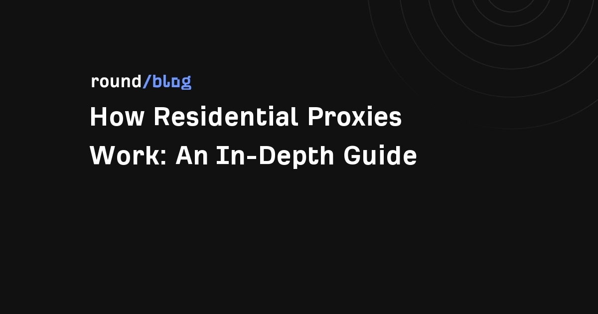 How Residential Proxies Work: An In-Depth Guide