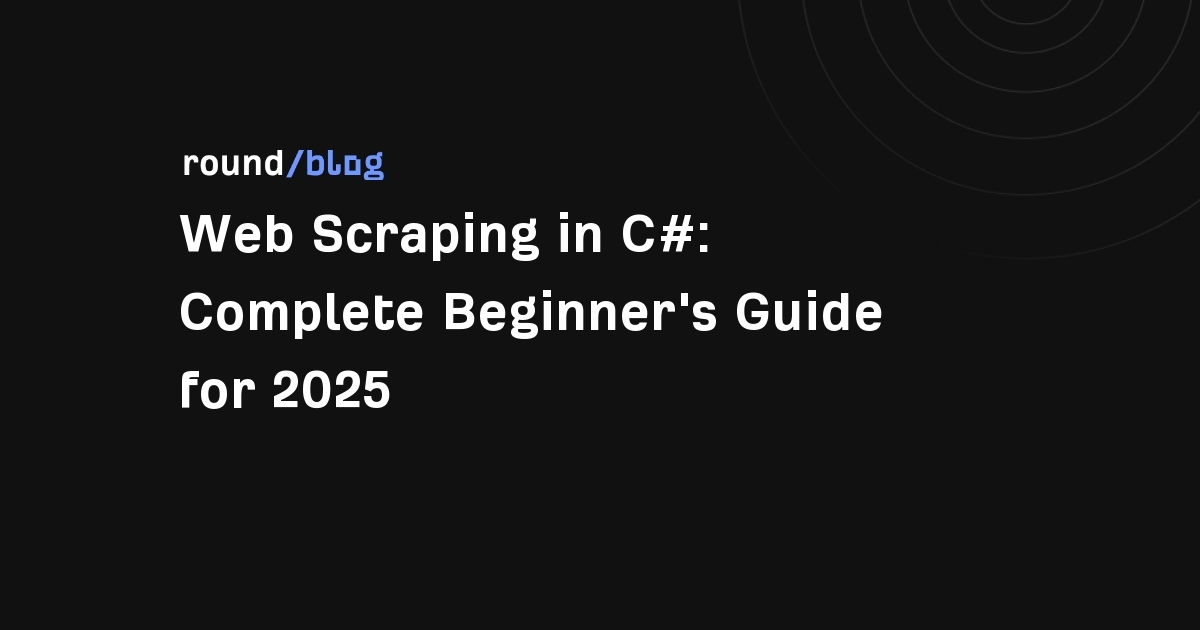 Web Scraping in C#: Complete Beginner's Guide for 2025