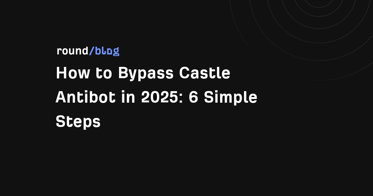 How to Bypass Castle Antibot in 2026: 6 Simple Steps