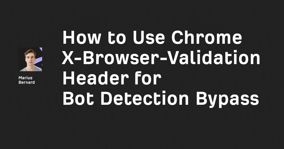 Chrome X-Browser-Validation Header: Bypass Guide 2026