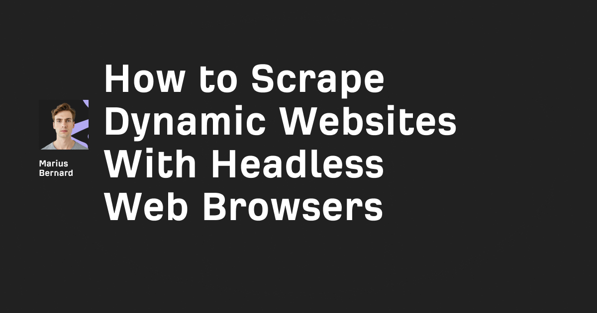 How to Scrape Dynamic Websites With Headless Web Browsers