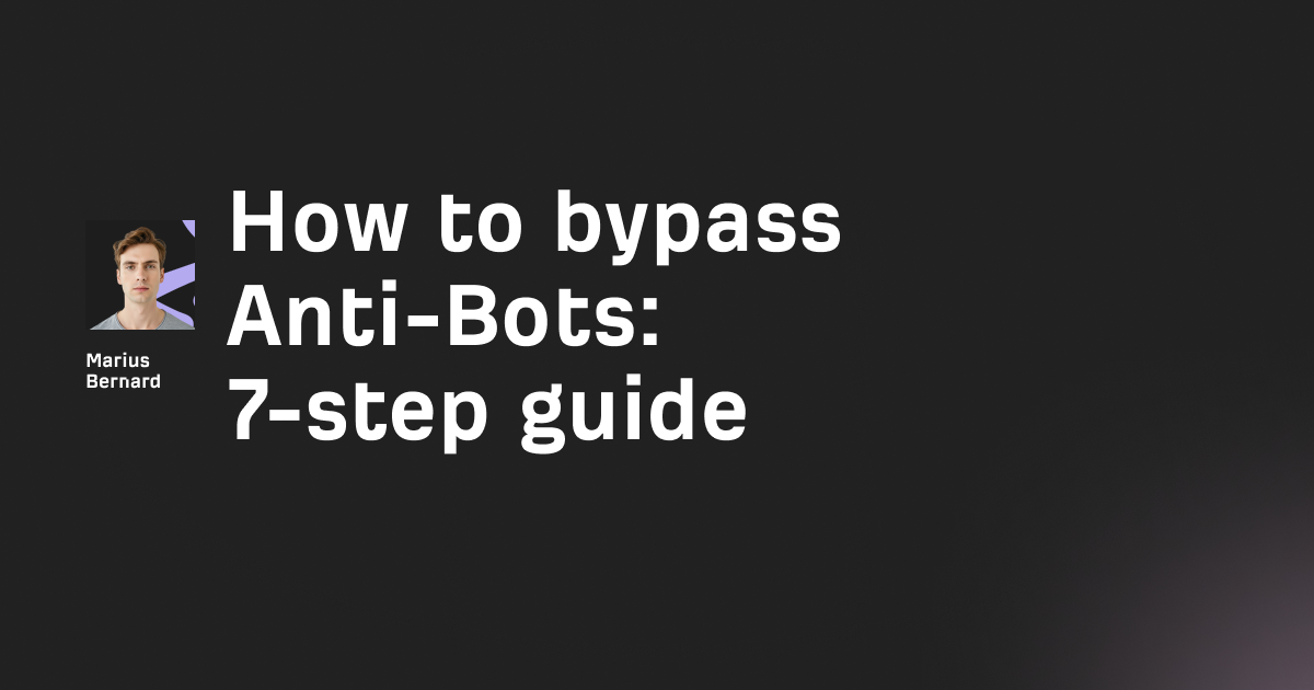 How to bypass Anti-Bots in 2026: 7-step guide