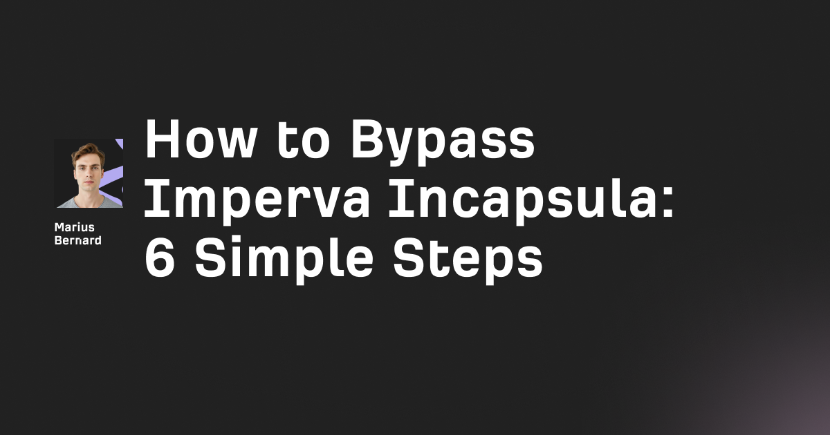 How to bypass Imperva Incapsula in 2026: 6 working methods