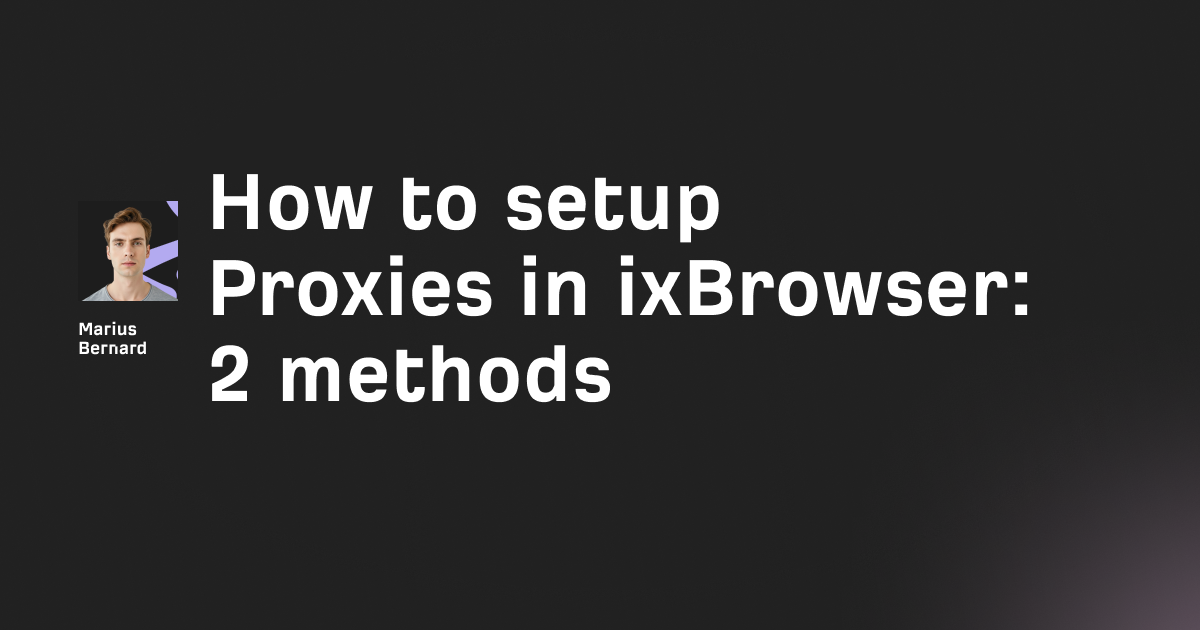 How to setup Proxies in ixBrowser: 2 simple methods