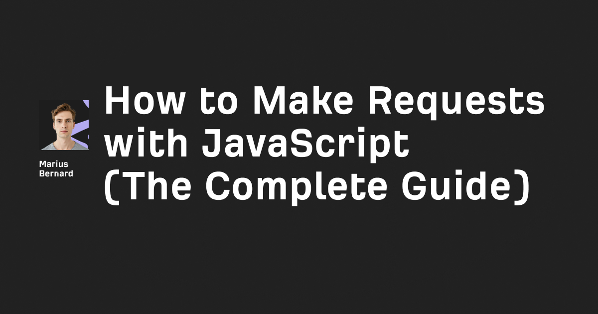How to Make Requests with JavaScript (The Complete Guide)