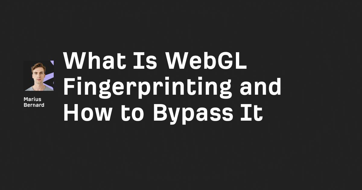 What is WebGL Fingerprinting and How to Bypass It in 2026